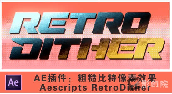 AE/PR插件-粗糙复古8bit比特像素效果 RetroDither v1.7 Win/Mac-影创院