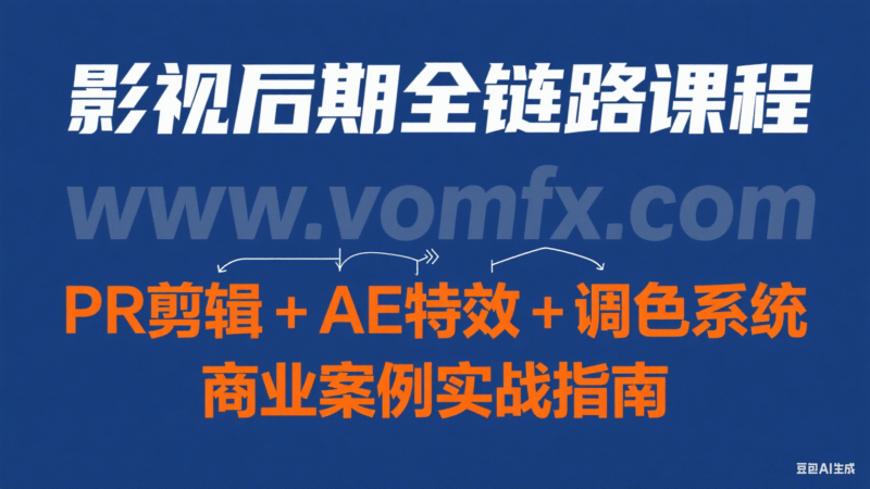 影视后期全链路课程，PR剪辑+AE特效+调色系统，商业案例实战指南-创富院