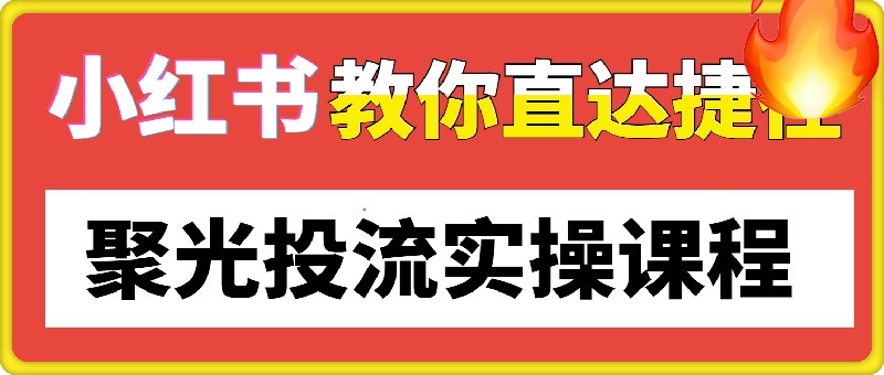 小红书聚光投流实操课程-创富院