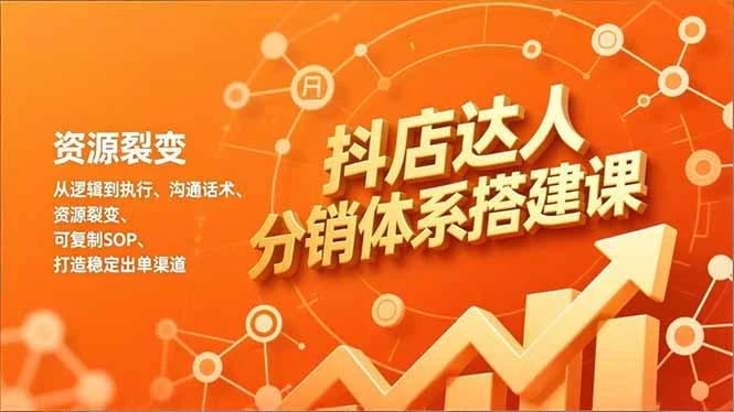【精】抖店达人分销体系搭建课，从逻辑到执行、沟通话术、资源裂变，可复制SOP，打造稳定出单渠道-创富院