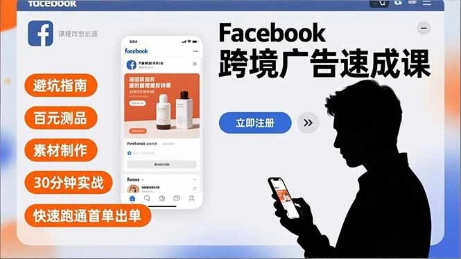 Facebook跨境广告速成课，避坑指南、百元测品、素材制作，30分钟实战，快速跑通首单出单-创富院