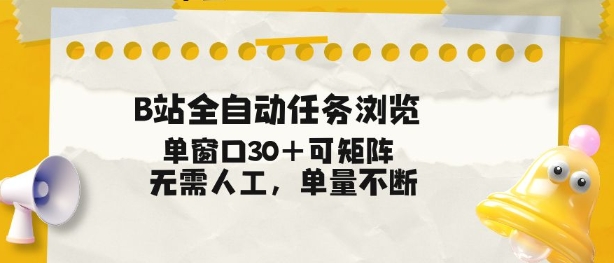 B站全自动任务浏览，单窗口30+可矩阵操作，无需人工单量不断【揭秘】-创富院