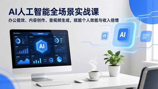 【精】AI人工智能全场景实战课，办公提效、内容创作、音视频生成，赋能个人效能与收入倍增-创富院