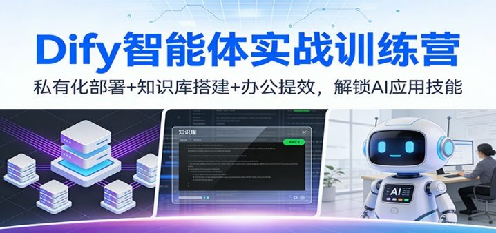 Dify智能体实战训练营：私有化部署+知识库搭建+办公提效，解锁AI应用技能-创富院