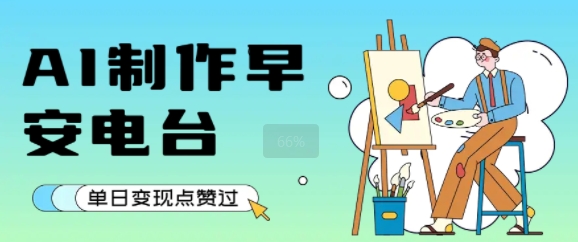 用AI制作早安电台，单日变现1k+，条条点赞过W-创富院