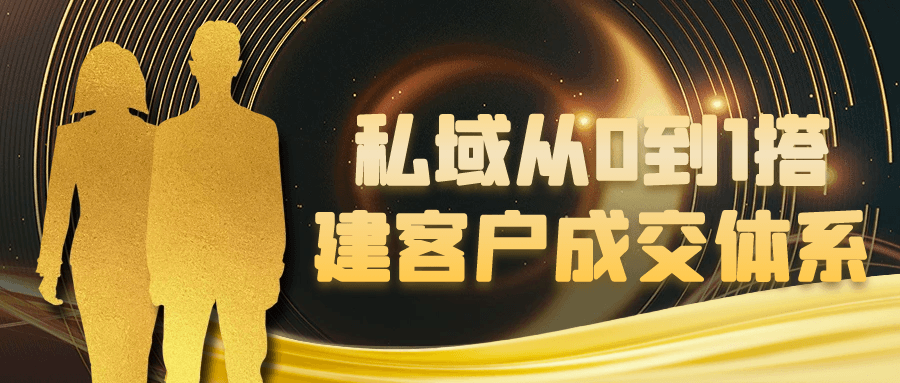私域从0到1搭建客户成交体系-创富院