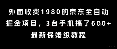 外面收费1980的京东全自动掘金项目，3台手机搞了6张，最新保姆级教程【揭秘】-创富院