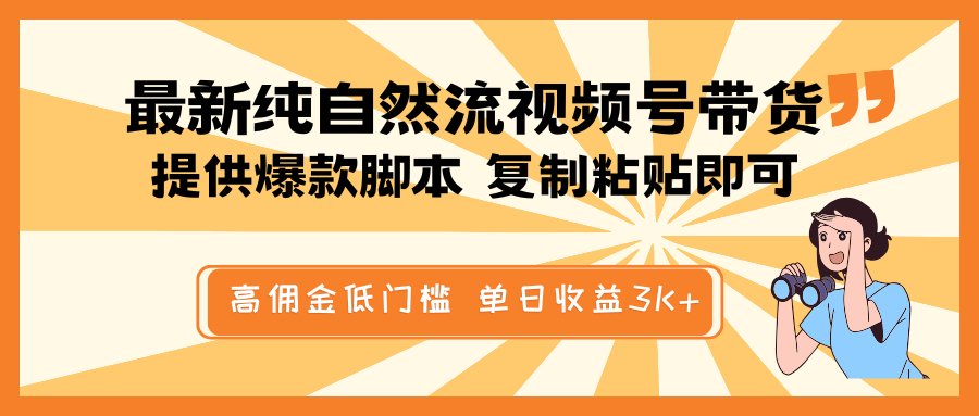 最新纯自然流视频号带货，提供爆款脚本，简单复制粘贴即可，高佣金低门槛，单日收益3K+-创富院
