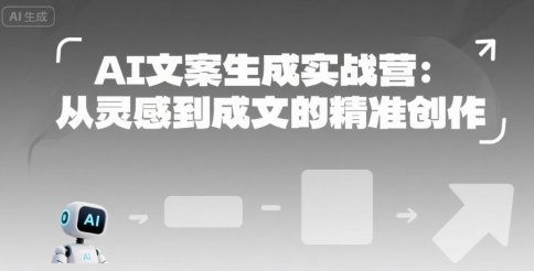 AI文案生成实战营：从灵感到成文的精准创作-创富院