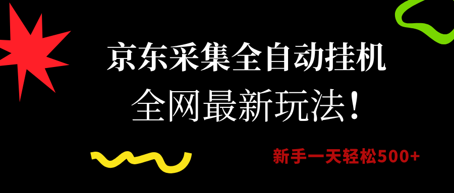 （15237期）京东采集全自动挂机，全网最新玩法，新手一天轻松500+-创富院