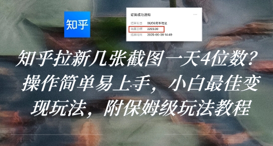知乎拉新几张截图一天4位数？操作简单易上手，小白最佳变现玩法，附保姆级玩法教程-创富院