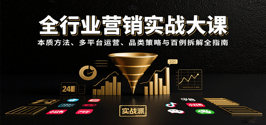 全行业营销实战大课：本质方法、多平台运营、品类策略与百例拆解全指南-创富院