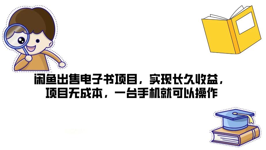 闲鱼出售电子书项目，实现长久收益，项目无成本，一台手机就可以操作-创富院