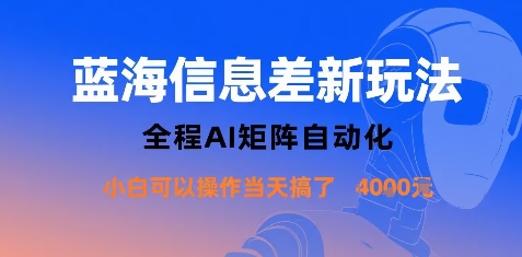 蓝海信息差新玩法，全程AI矩阵自动化小白可以操作当天搞了1k+-创富院
