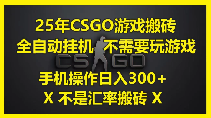 25年CSGO游戏搬砖，全自动挂机，不需要玩游戏，手机操作日入300+。(不是汇率搬砖)-影创院
