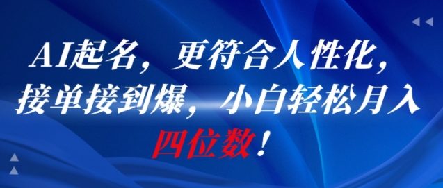 AI一键起名，更符合人性化，接单接到爆，小白轻松月入四位数!-创富院