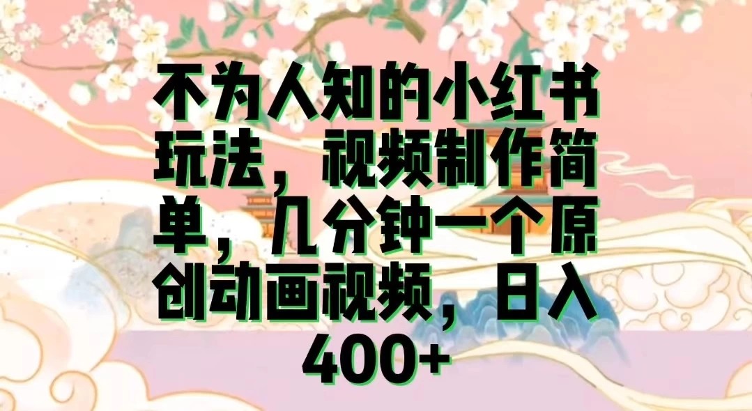 不为认知的小红书玩法，视频制作简单，几分钟一个原创动画视频，日入400+-创富院