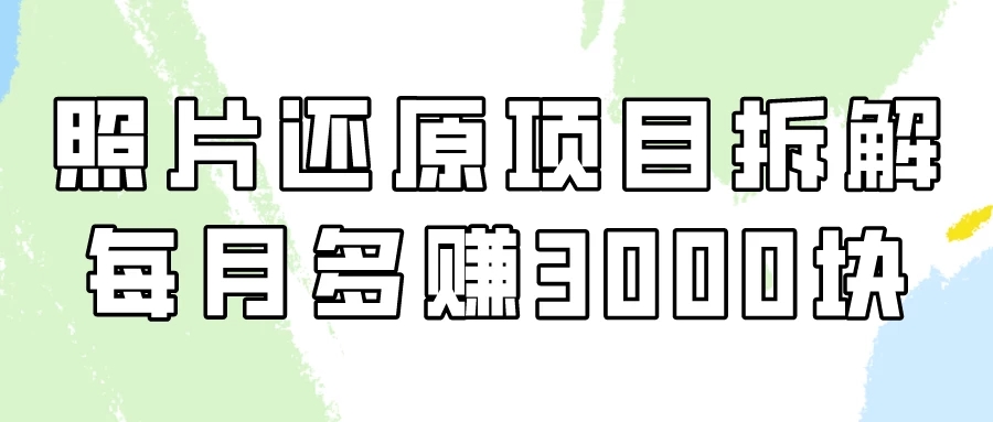 照片还原项目保姆级教程，看懂每月多赚3000块！-影创院