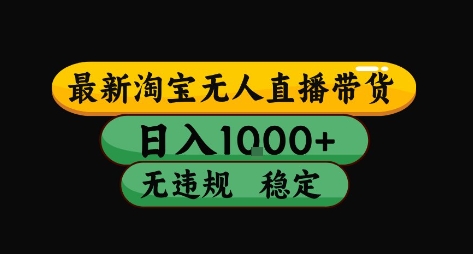 淘宝无人直播带货【最新】，日入10张，独家技术，无违规封号，长期稳定，开播就出单【揭秘】-创富院