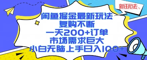 闲鱼掘金最新玩法，复购不断，一天200+订单，市场需求巨大，小白无脑上手日入1k+【揭秘】-创富院