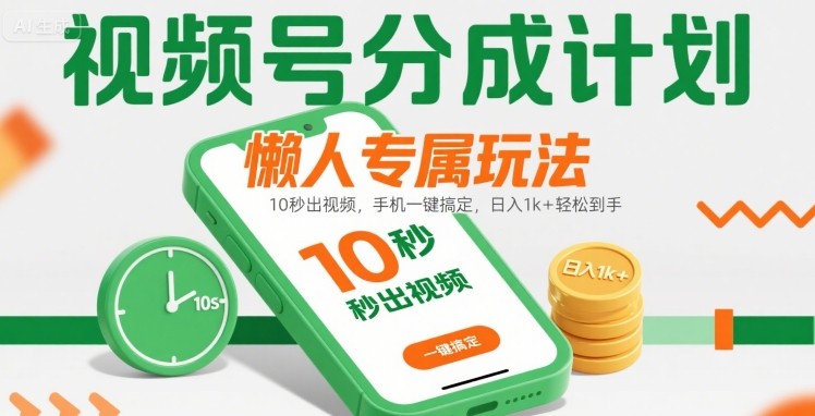 视频号分成计划懒人专属玩法：10 秒出视频，手机一键搞定，日入1k+ 轻松到手【揭秘】-创富院