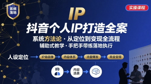抖音个人IP系统落地实操大课，实操课程，辅助落地-创富院