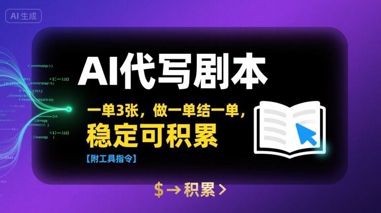 AI代写剧本，一单3张，做一单结一单，稳定可积累【附工具指令】-创富院
