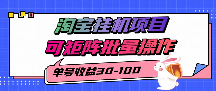 揭秘2025最新淘宝挂机项目，单号30-100，可矩阵批量操作(附工具)-创富院