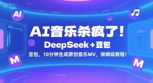 AI音乐杀疯了！DeepSeek+豆包，10分钟生成原创音乐MV，保姆级教程！-创富院