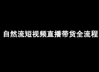 自然流短视频直播带货全流程-抖音电商教程-创富院