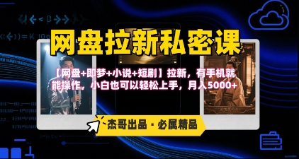 《网盘拉新私密课》第三期躺挣玩法，【网盘+即梦+小说+短剧】拉新，有手机就能操作，月入5k-创富院