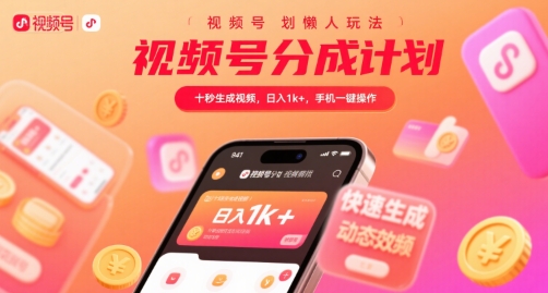 视频号分成计划懒人玩法，十秒生成视频，日入1k+，手机一键操作【揭秘】-创富院