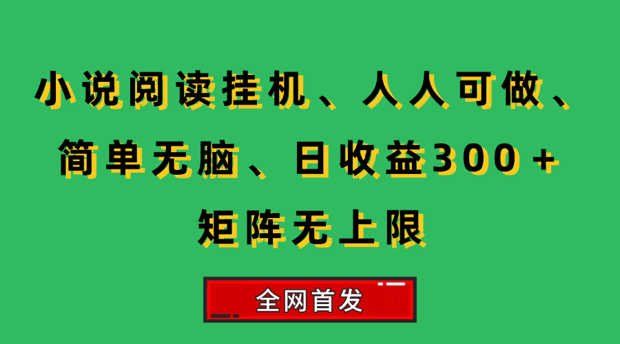 （15413期）小说挂机阅读，人人可做，简单无脑，一天收益300＋矩阵无限上-创富院
