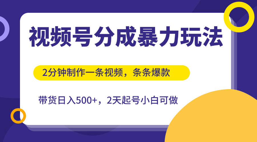 视频号分成暴力玩法，2分钟一条视频，条条爆款，挂橱窗带货日入500+，2天起号小白可做-创富院