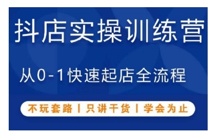 抖音小店实操训练营，从0-1快速起店全流程，不玩套路，只讲干货，学会为止-创富院