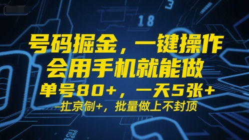 号码掘金，一键操作，会用手机就能做，单号80+，一天5张+，批量做上不封顶【揭秘】-创富院