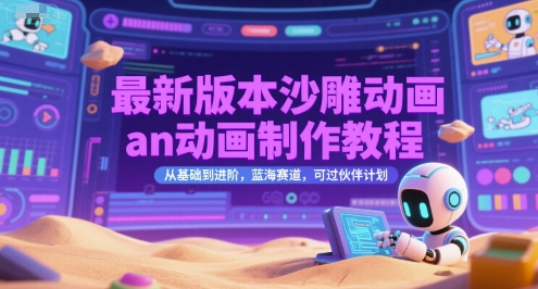 最新版本沙雕动画an动画制作教程，从基础到进阶，蓝海赛道，可过伙伴计划-创富院