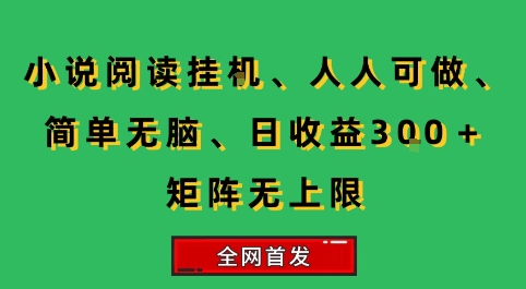 小说挂G阅读，人人可做，简单无脑，一天收益3张+矩阵无限上，全网首发【揭秘】-创富院