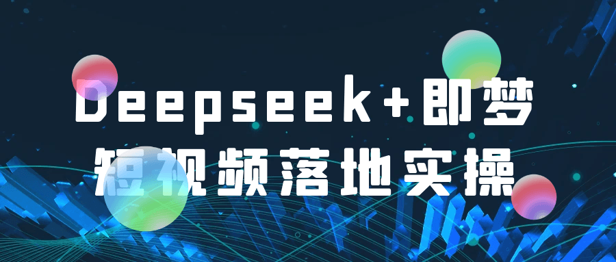 Deepseek+即梦短视频落地实操-创富院