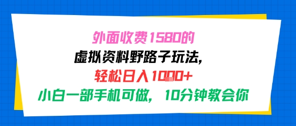 外面收费1580的虚拟资料野路子玩法，轻松日入1k+，小白一部手机可做，10分钟教会你-创富院