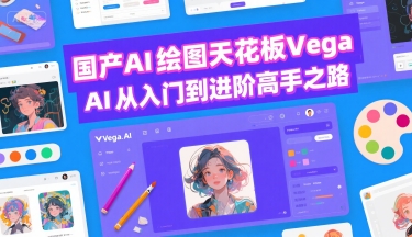 国产AI绘图天花板 Vega AI从入门到进阶高手之路-创富院
