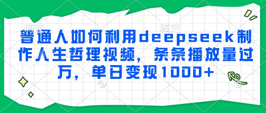 普通人如何利用deepseek制作人生哲理视频，条条播放量过万，单日变现1000+-影创院