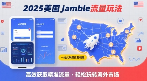 2025年美国Jamble流量玩法，助您一站式掌握Jamble运营精髓，高效获取美国流量-创富院