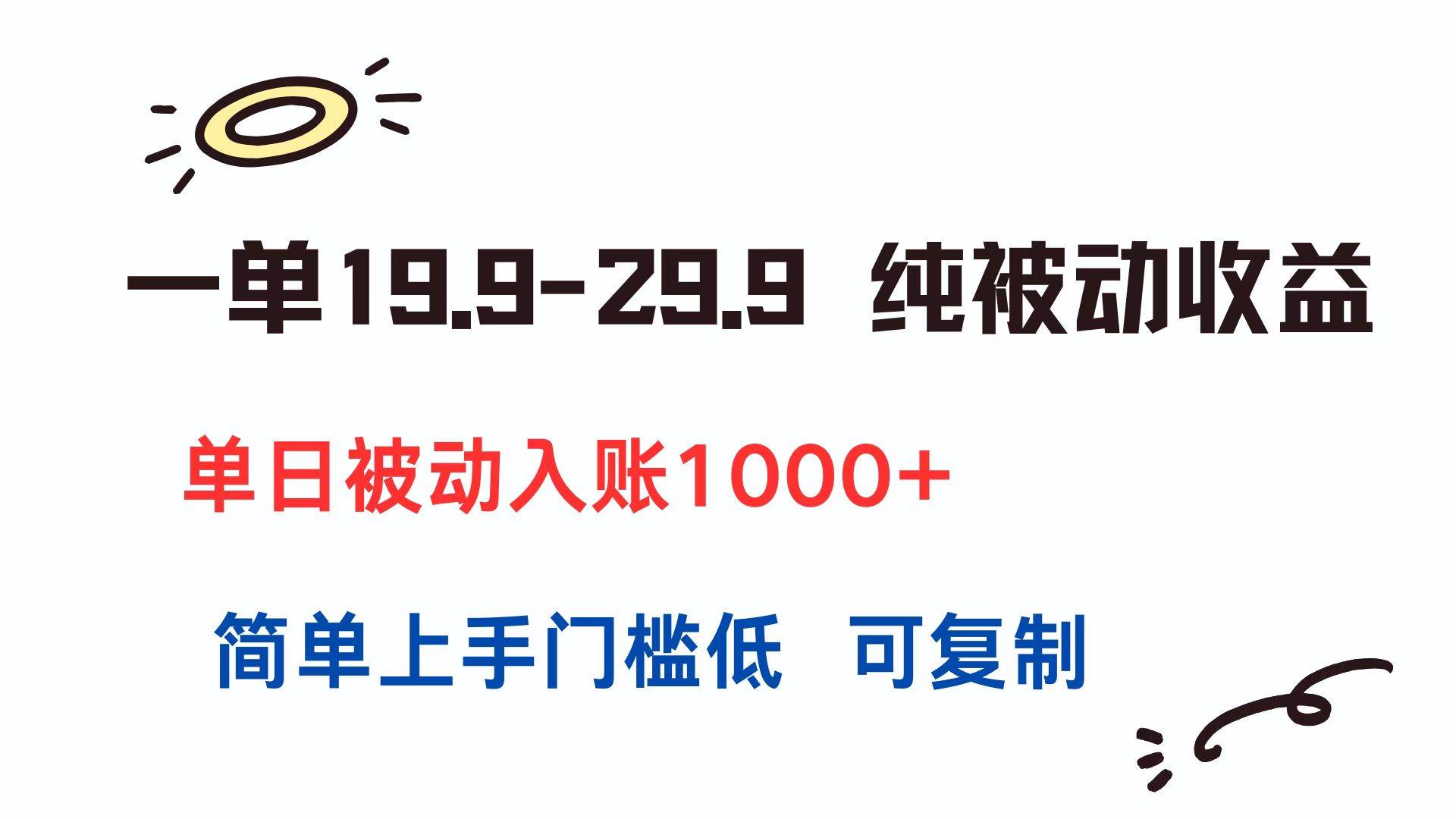 （15298期）一单19.9-29.9 纯被动收益 单日被动入账1000+ 简单上手门槛低 可复制-创富院