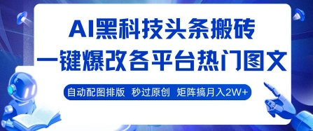 AI黑科技头条搬砖，一键爆改各平台热门图文 自动配图排版，秒过原创，矩阵搞月入2W+【揭秘】-创富院