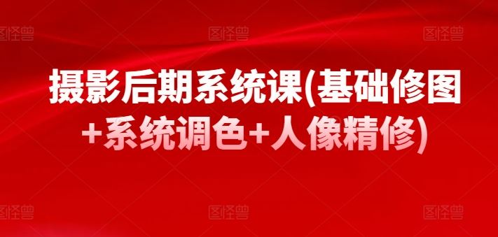 摄影后期系统课(基础修图+系统调色+人像精修)-影创院