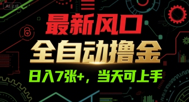 最新风口，全自动撸金，日入7张+，当天可上手【揭秘】-创富院