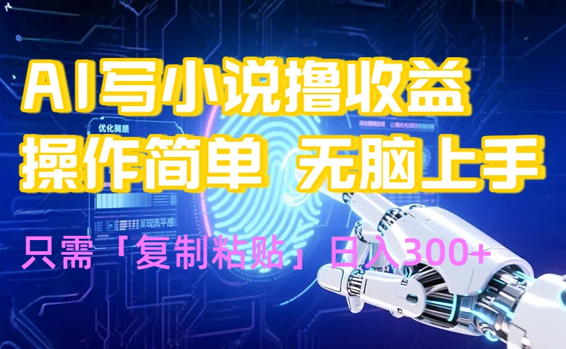 AI写小说爆火玩法，小白也能无脑操作，复制粘贴日入300+-创富院