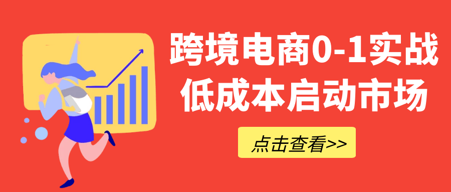 跨境电商0-1实战低成本启动市场-创富院