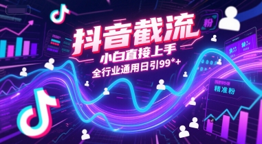 抖音截流，小白直接上手，全行业通用日引99+精准粉【揭秘】-创富院